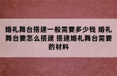 婚礼舞台搭建一般需要多少钱 婚礼舞台要怎么搭建 搭建婚礼舞台需要的材料